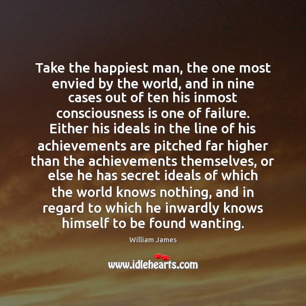 Take the happiest man, the one most envied by the world, and William James Picture Quote