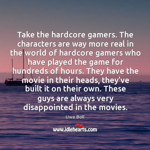 Take the hardcore gamers. The characters are way more real in the world Image