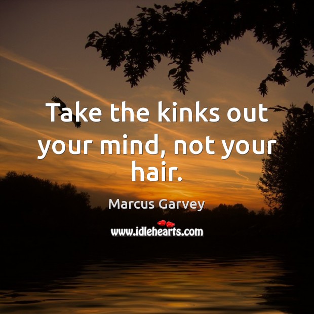 Take the kinks out your mind, not your hair. Image