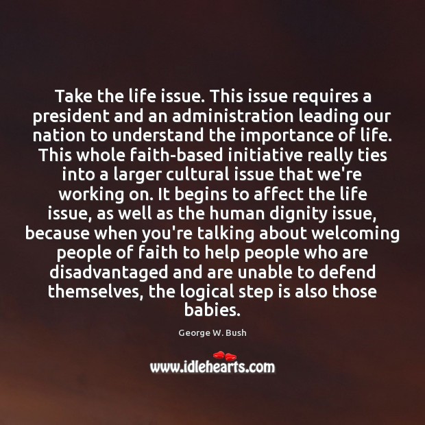Take the life issue. This issue requires a president and an administration Image
