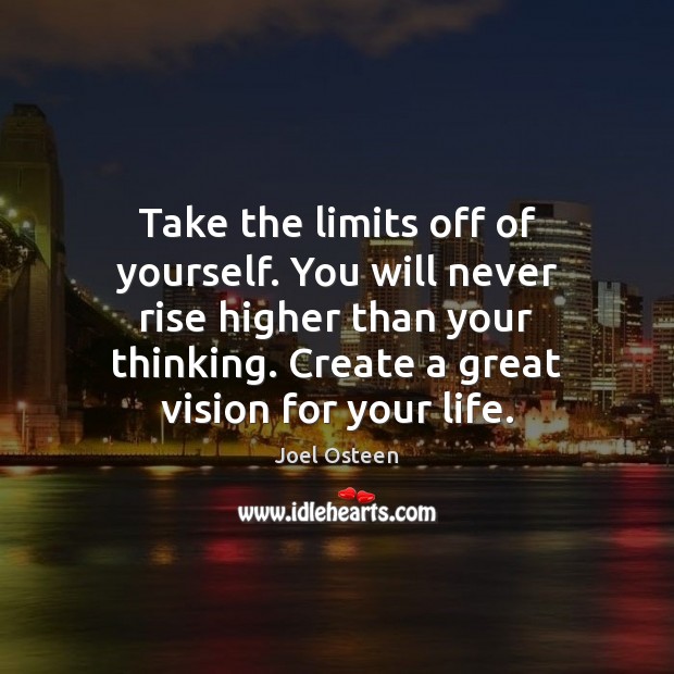 Take the limits off of yourself. You will never rise higher than Image