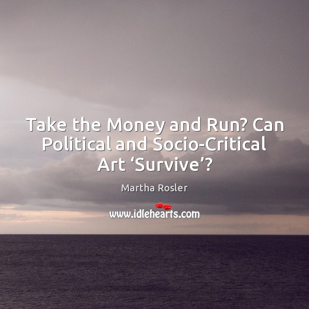 Take the Money and Run? Can Political and Socio-Critical Art ‘Survive’? Image