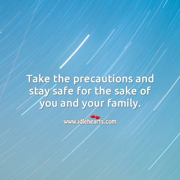 Take the precautions and stay safe for the sake of you and your family. Stay Safe Quotes Image