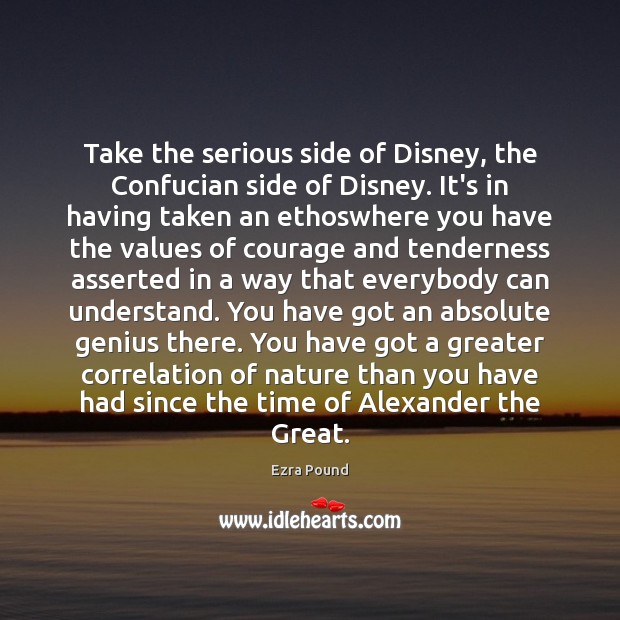 Take the serious side of Disney, the Confucian side of Disney. It’s Ezra Pound Picture Quote