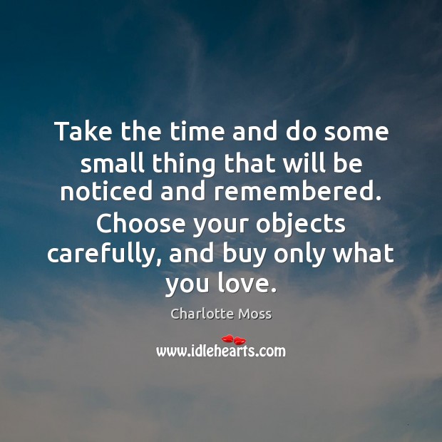 Take the time and do some small thing that will be noticed Charlotte Moss Picture Quote