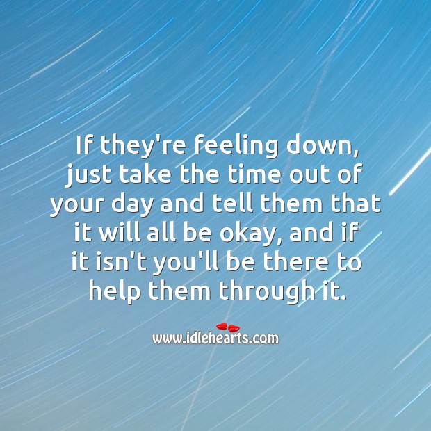 Take the time out of your day and tell them that it will all be okay. Help Quotes Image