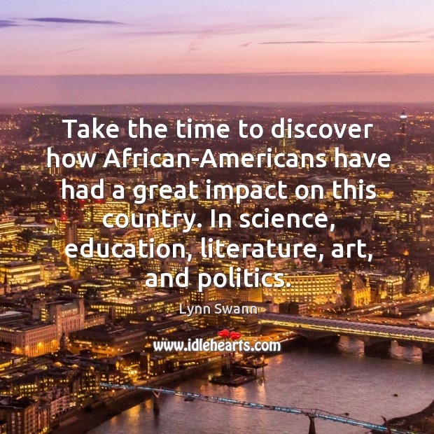 Take the time to discover how african-americans have had a great impact on this country. Image