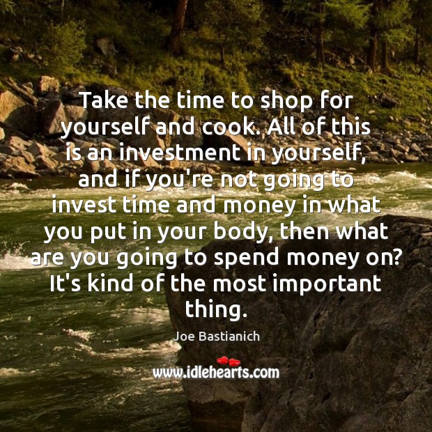 Take the time to shop for yourself and cook. All of this Investment Quotes Image