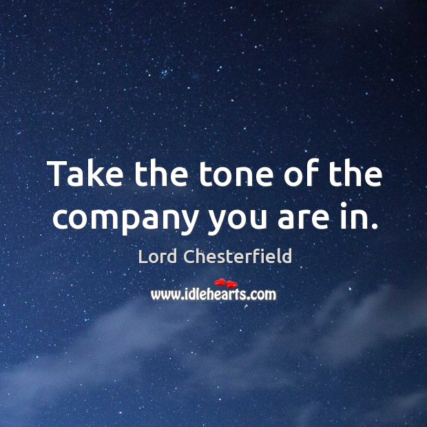 Take the tone of the company you are in. Lord Chesterfield Picture Quote
