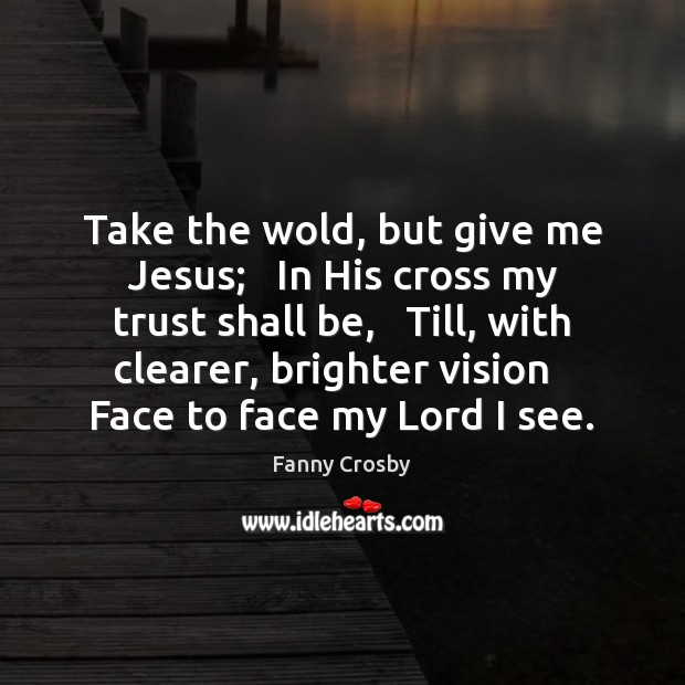 Take the wold, but give me Jesus;   In His cross my trust Image
