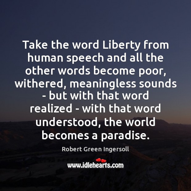 Take the word Liberty from human speech and all the other words Robert Green Ingersoll Picture Quote
