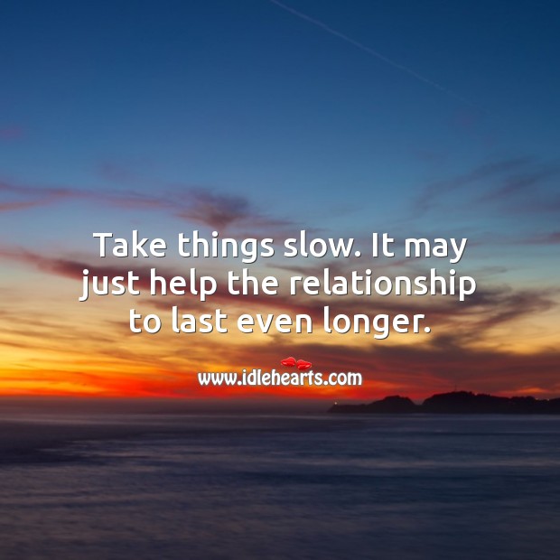 Take things slow. It may just help the relationship to last even longer. Help Quotes Image