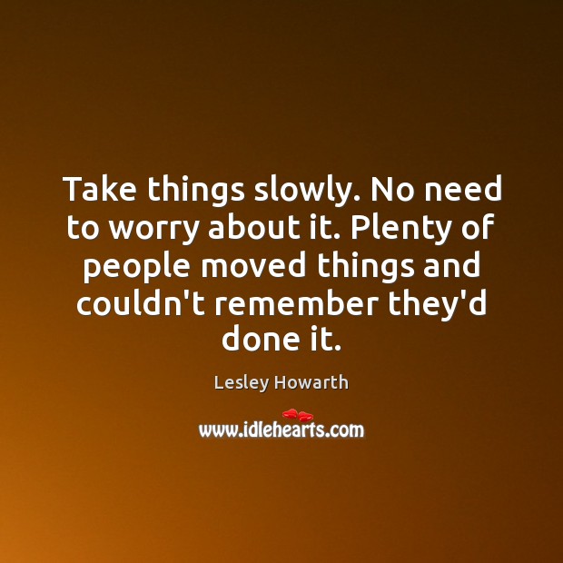 Take things slowly. No need to worry about it. Plenty of people Image
