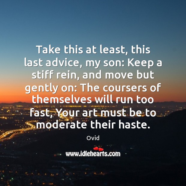 Take this at least, this last advice, my son: Keep a stiff Ovid Picture Quote