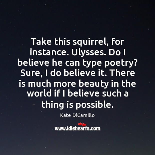 Take this squirrel, for instance. Ulysses. Do I believe he can type Kate DiCamillo Picture Quote