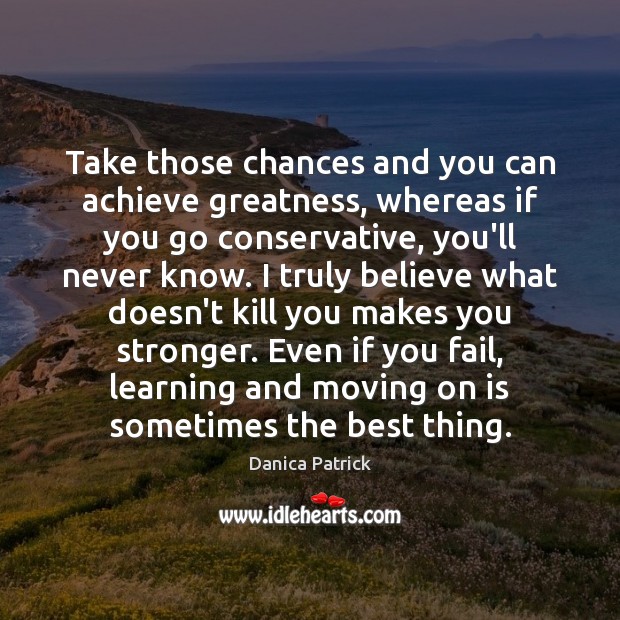 Take those chances and you can achieve greatness, whereas if you go Moving On Quotes Image