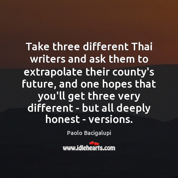 Take three different Thai writers and ask them to extrapolate their county’s Paolo Bacigalupi Picture Quote