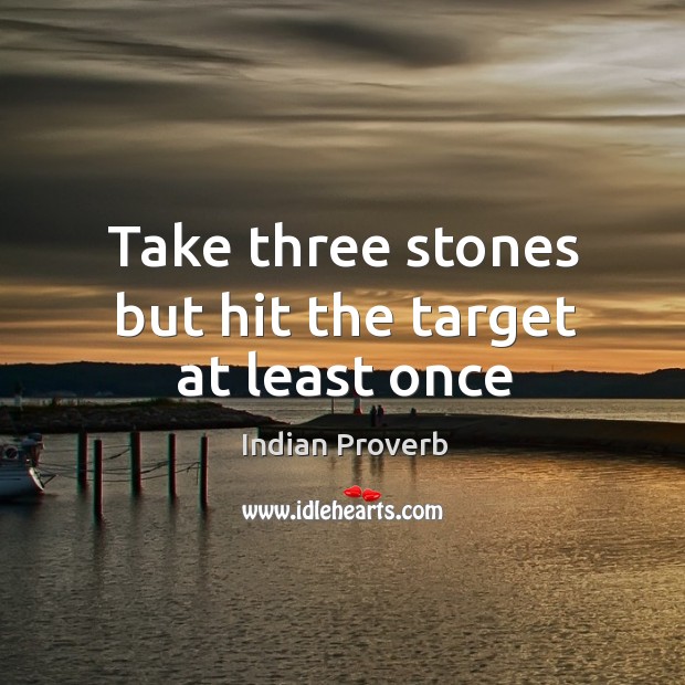 Take three stones but hit the target at least once Indian Proverbs Image