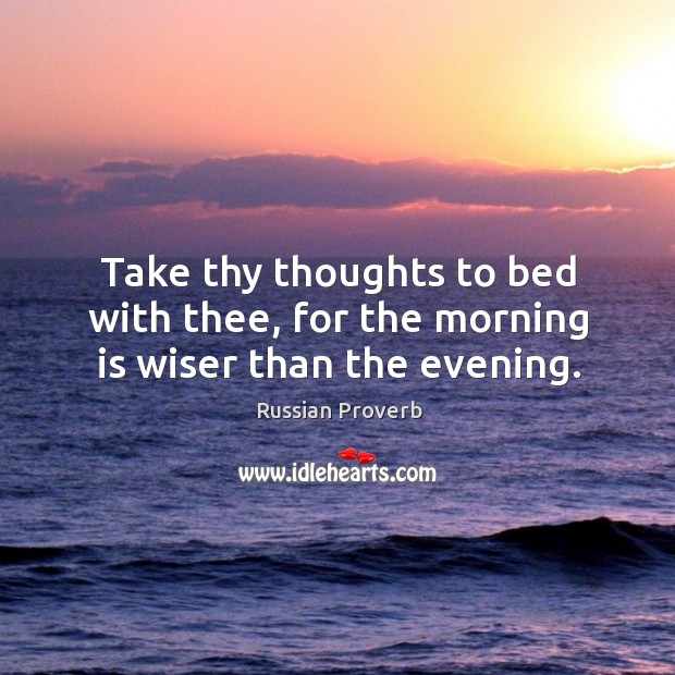 Take thy thoughts to bed with thee, for the morning is wiser than the evening. Image