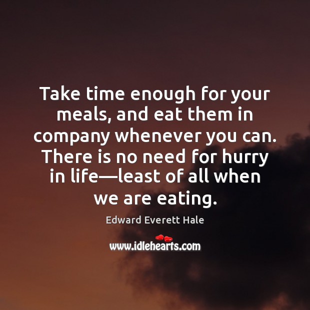 Take time enough for your meals, and eat them in company whenever Edward Everett Hale Picture Quote