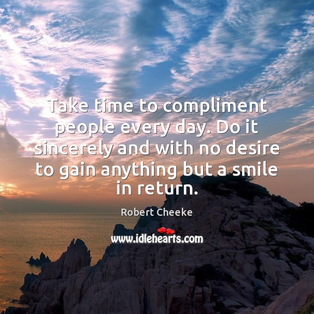 Take time to compliment people every day. Do it sincerely and with Robert Cheeke Picture Quote