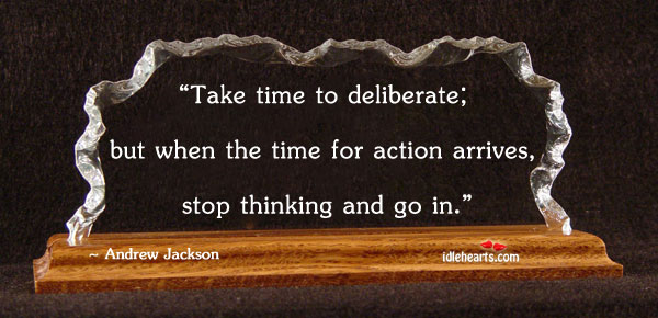 Take time to deliberate; but when the time for Andrew Jackson Picture Quote