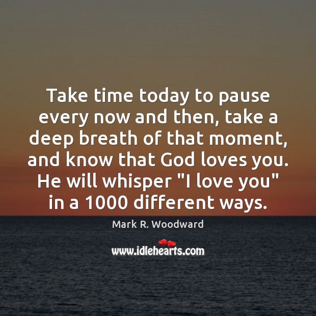 Take time today to pause every now and then, take a deep I Love You Quotes Image