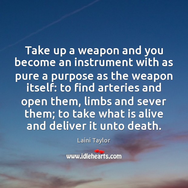 Take up a weapon and you become an instrument with as pure Laini Taylor Picture Quote