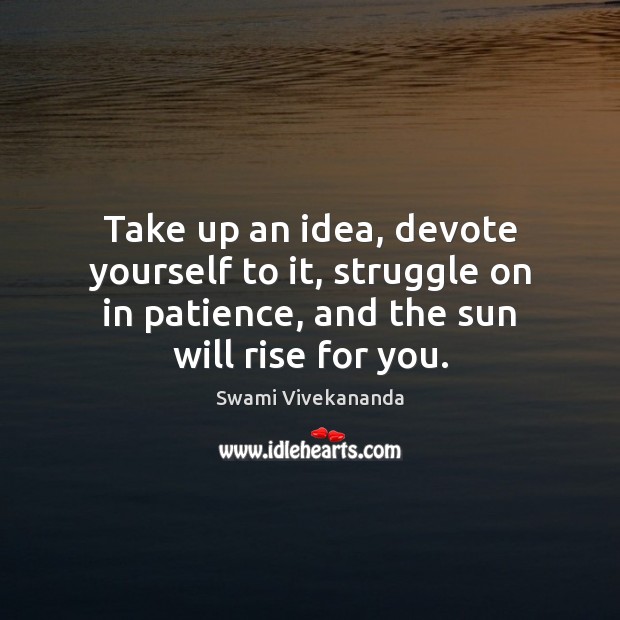 Take up an idea, devote yourself to it, struggle on in patience, Swami Vivekananda Picture Quote