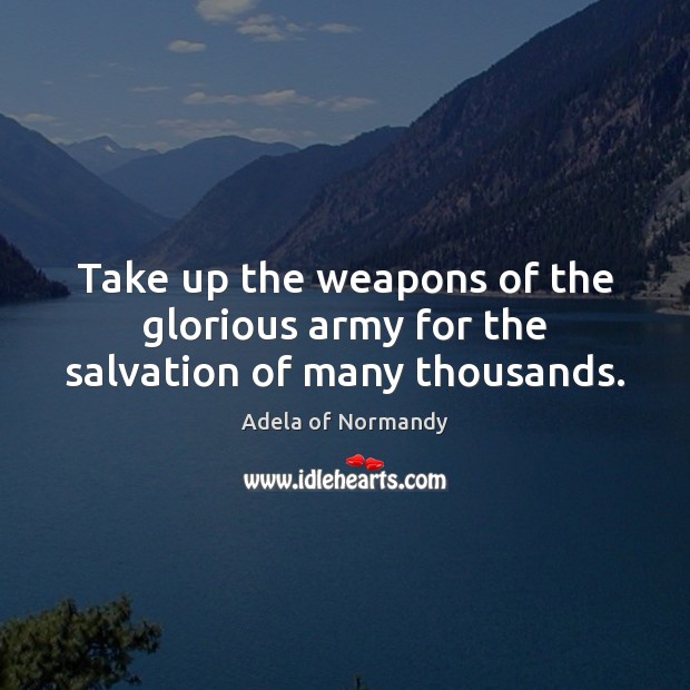 Take up the weapons of the glorious army for the salvation of many thousands. Image
