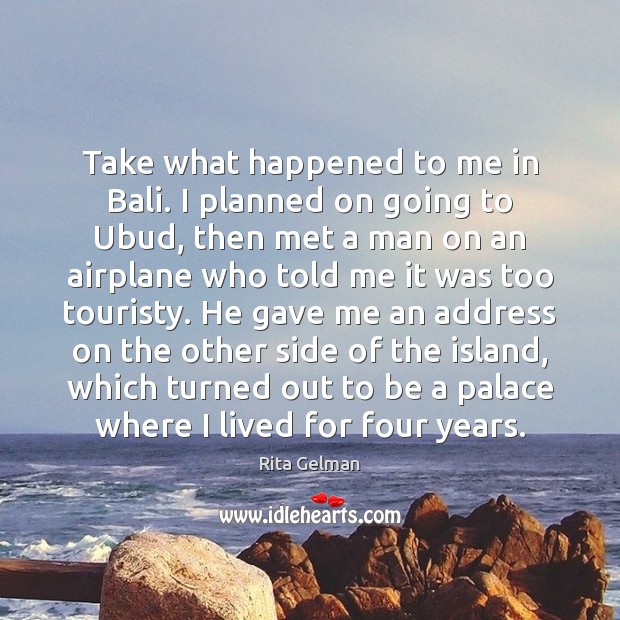 Take what happened to me in Bali. I planned on going to Image