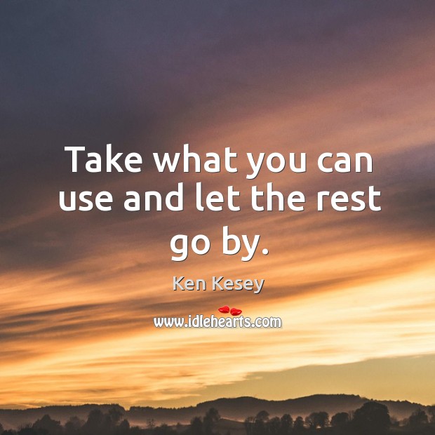 Take what you can use and let the rest go by. Image