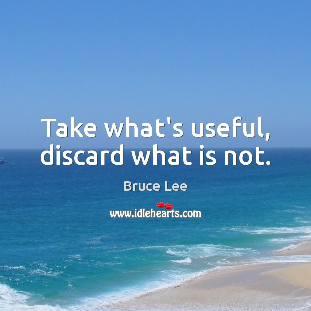 Take what’s useful, discard what is not. Image