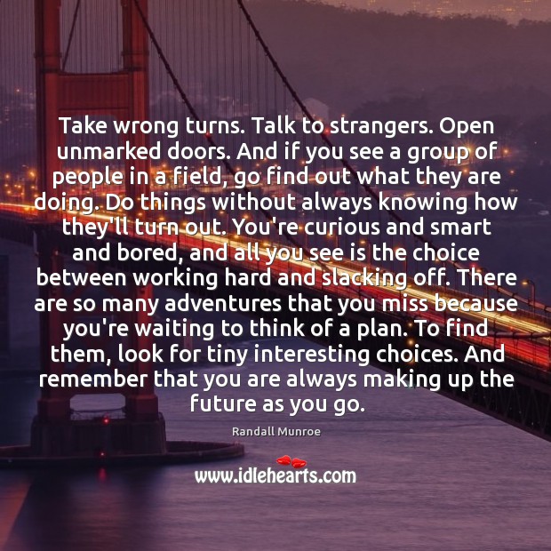 Take wrong turns. Talk to strangers. Open unmarked doors. And if you Image