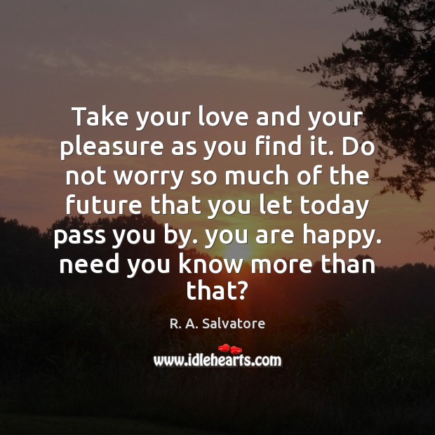 Take your love and your pleasure as you find it. Do not Image