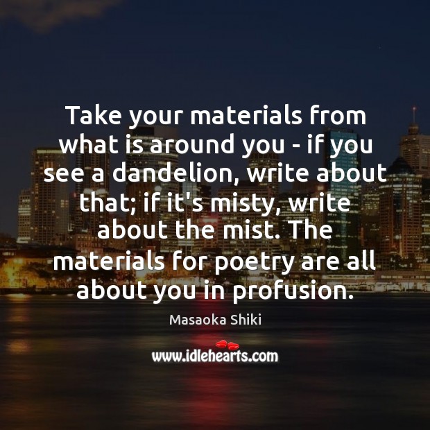 Take your materials from what is around you – if you see Image