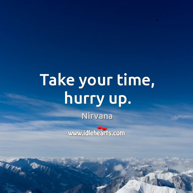 Take your time, hurry up. Image
