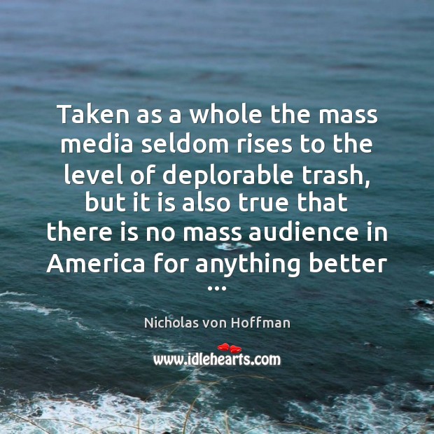 Taken as a whole the mass media seldom rises to the level Nicholas von Hoffman Picture Quote