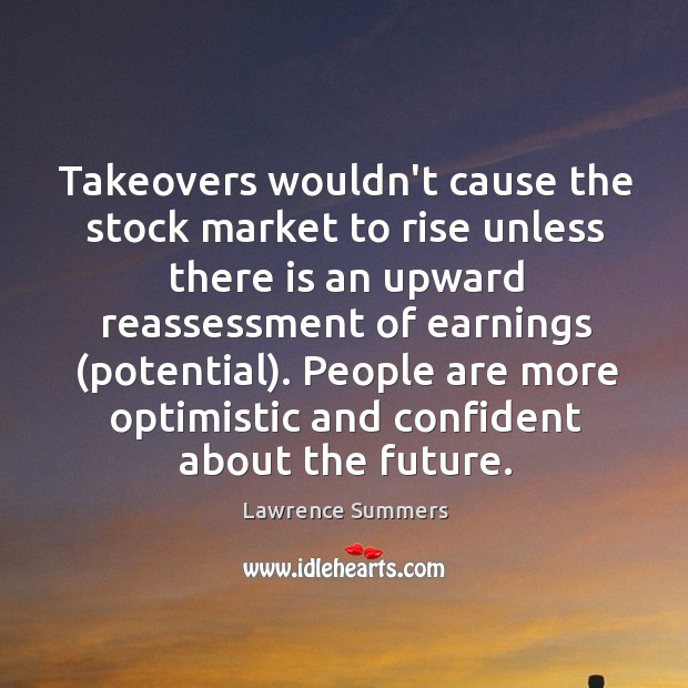 Takeovers wouldn’t cause the stock market to rise unless there is an Lawrence Summers Picture Quote