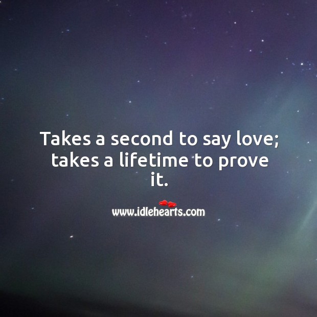 Takes a second to say love; takes a lifetime to prove it. Image