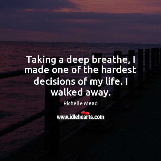 Taking a deep breathe, I made one of the hardest decisions of my life. I walked away. Image