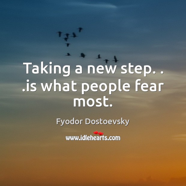 Taking a new step. . .is what people fear most. Fyodor Dostoevsky Picture Quote