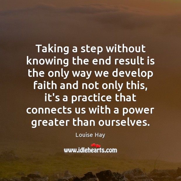 Taking a step without knowing the end result is the only way Louise Hay Picture Quote