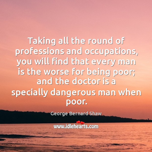 Taking all the round of professions and occupations, you will find that George Bernard Shaw Picture Quote