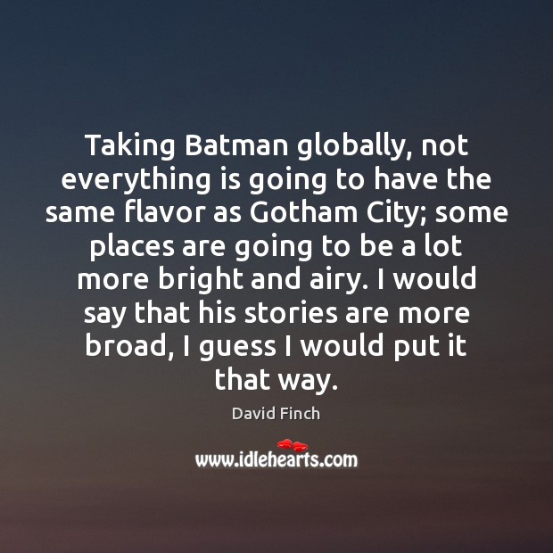 Taking Batman globally, not everything is going to have the same flavor David Finch Picture Quote