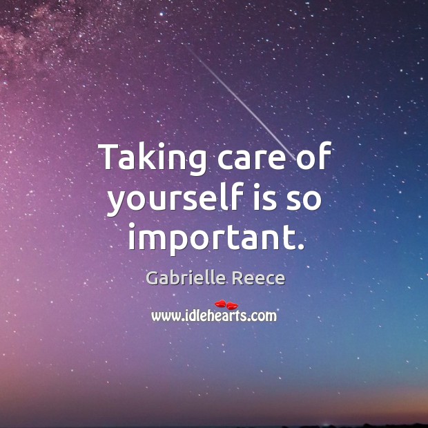 Taking care of yourself is so important. Gabrielle Reece Picture Quote