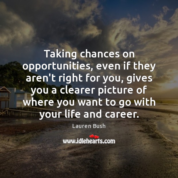 Taking chances on opportunities, even if they aren’t right for you, gives Lauren Bush Picture Quote