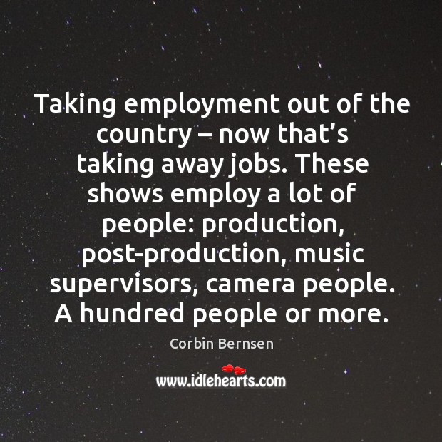 Taking employment out of the country – now that’s taking away jobs. Corbin Bernsen Picture Quote