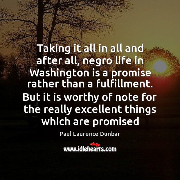 Taking it all in all and after all, negro life in Washington Paul Laurence Dunbar Picture Quote