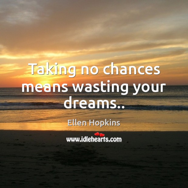 Taking no chances means wasting your dreams.. Ellen Hopkins Picture Quote